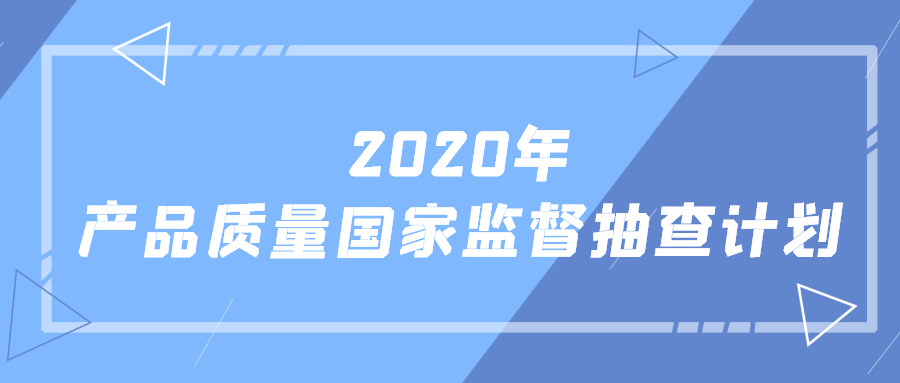 2020年产品质量国家监督抽查计划出炉，有你关注的产品吗？