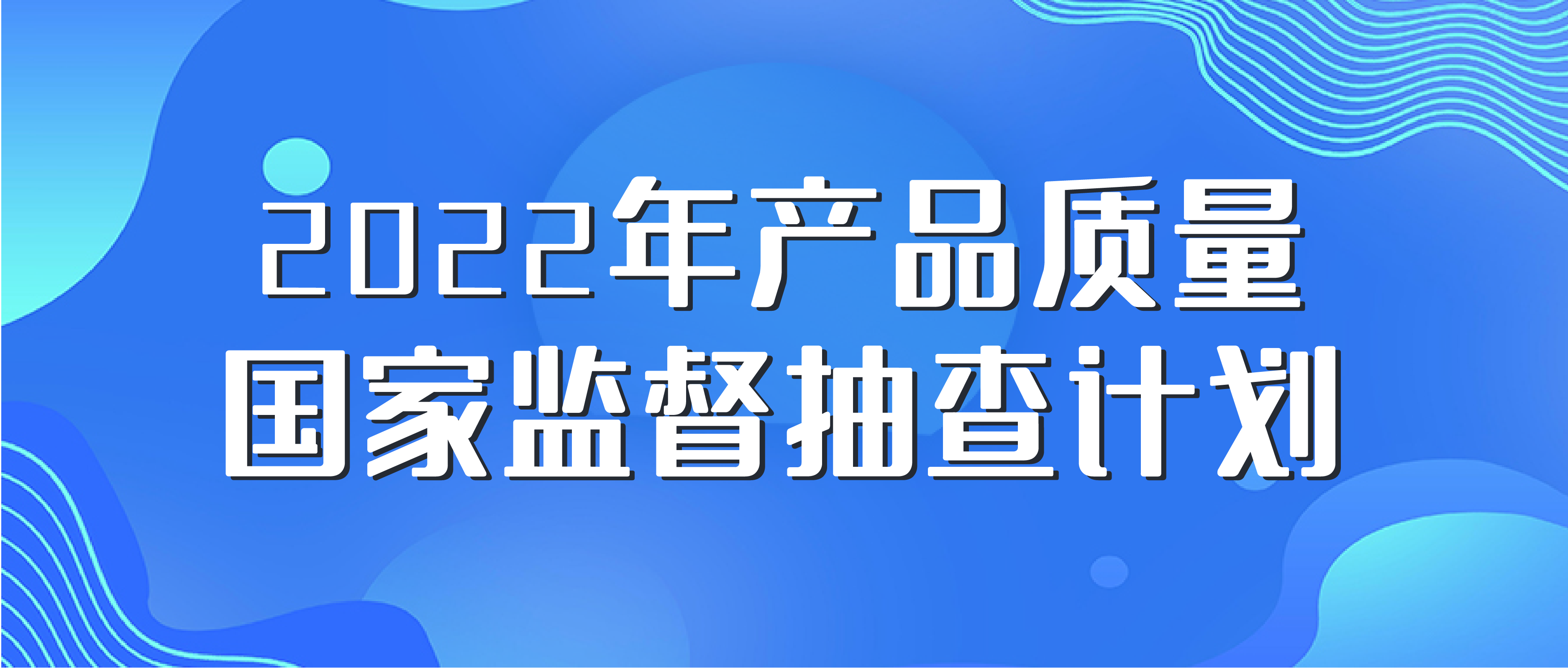 2022年产品质量国家监督抽查计划出炉，哪些产品需要重视？